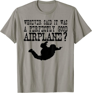 Whoever Said It Was A Perfectly Good Airplane Skydive Shirt T-Shirt - T-Shirt | Sand