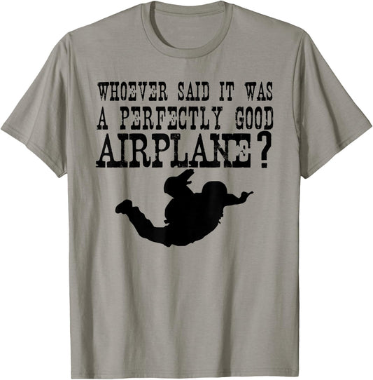 Whoever Said It Was A Perfectly Good Airplane Skydive Shirt T-Shirt - T-Shirt | Sand