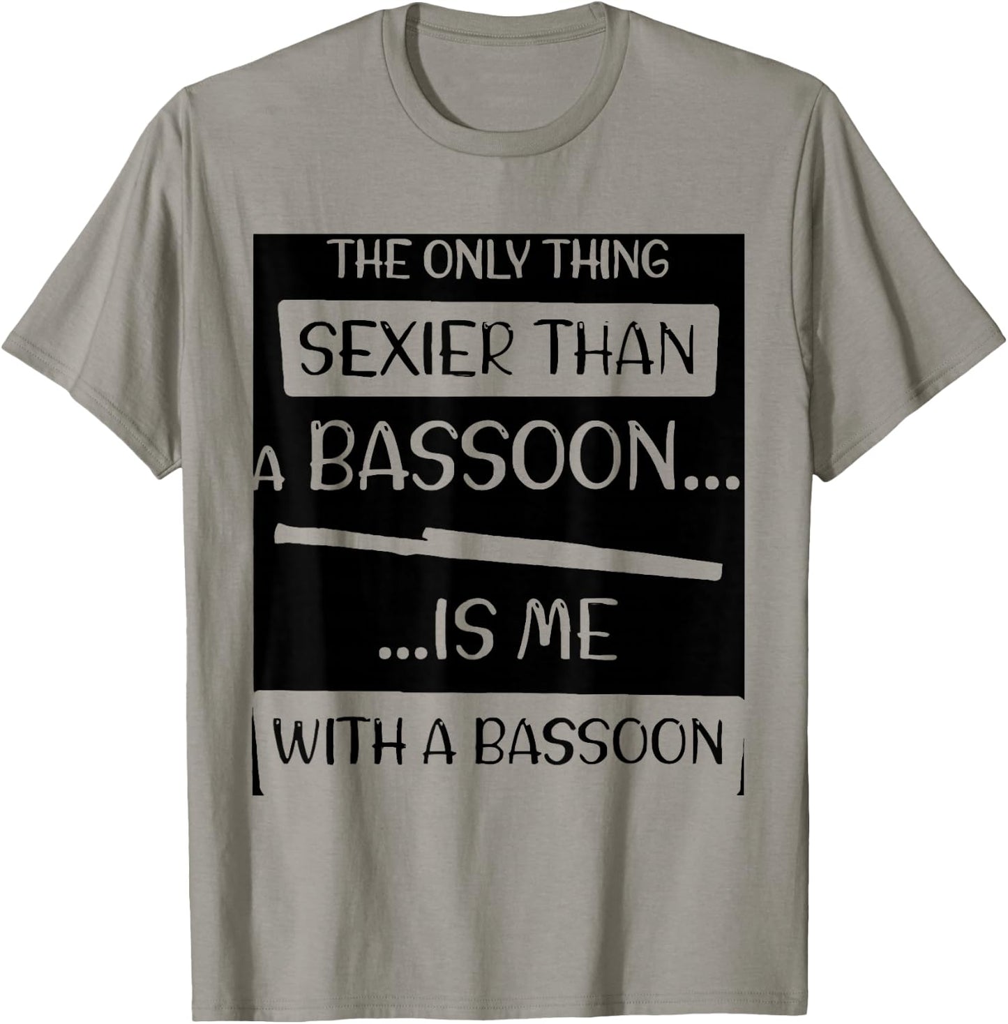 The Only Thing Sexier Than a Bassoon Is Me With a Bassoon T-Shirt - T-Shirt | Sand