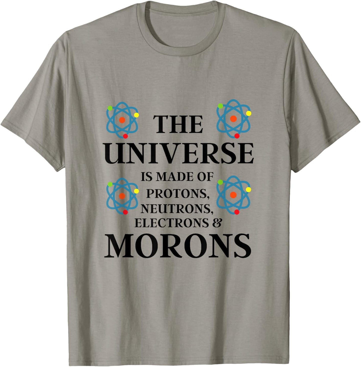 Science Quote - The Universe is made of Morons Funny T-Shirt - T-Shirt | Sand