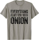 Everything Is Better With Onion T-Shirt - T-Shirt | Sand