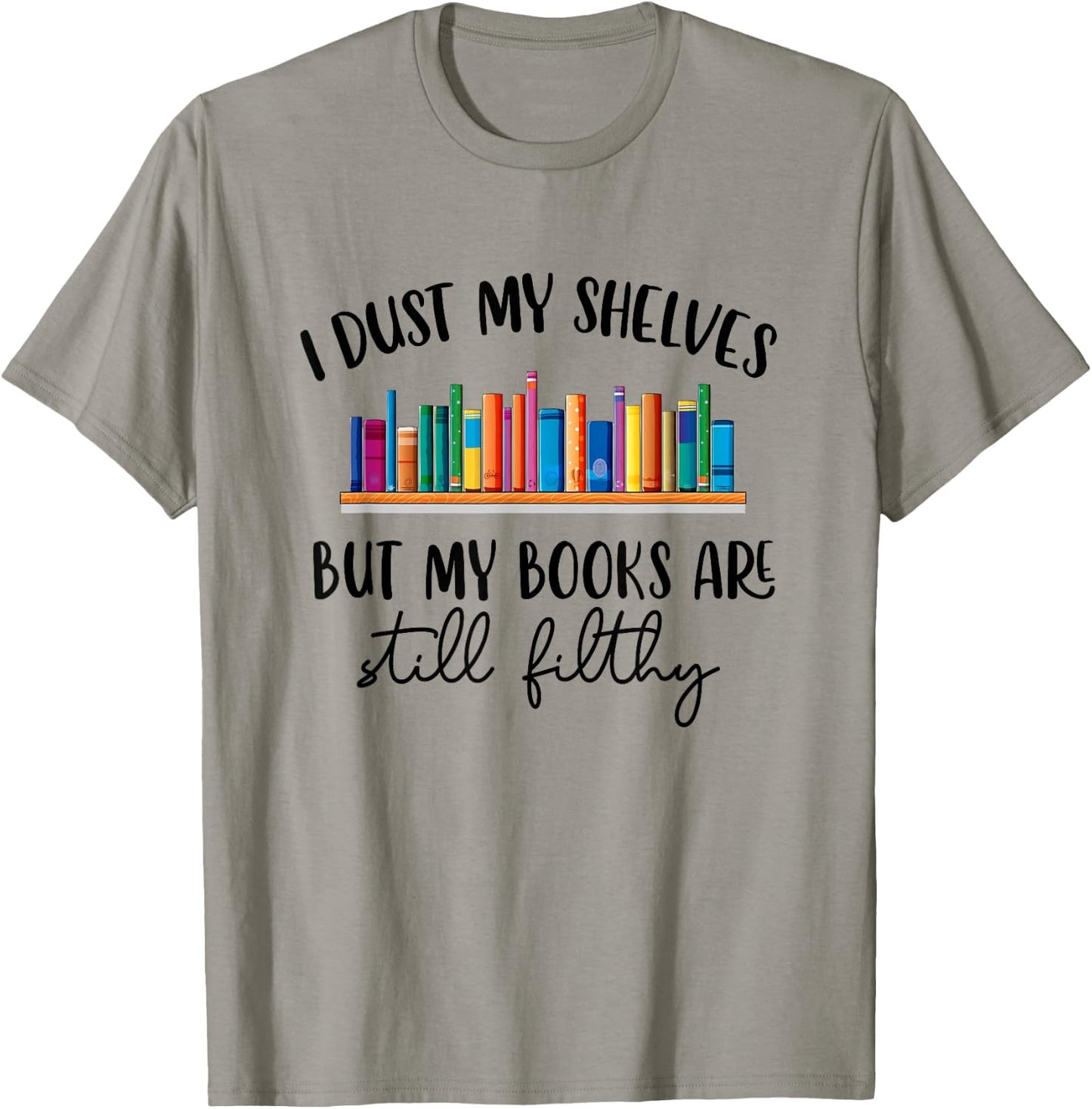 I Dust My Shelves But My Books Are Still Filthy Smut Book T-Shirt - T-Shirt | Sand