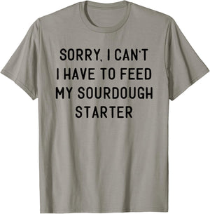 Sorry I Can't I Have To Feed My Sourdough Starter Baker T-Shirt - T-Shirt | Sand