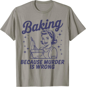 Baking Because Murder Is Wrong Funny Pastry Baker Baking T-Shirt - T-Shirt | Sand