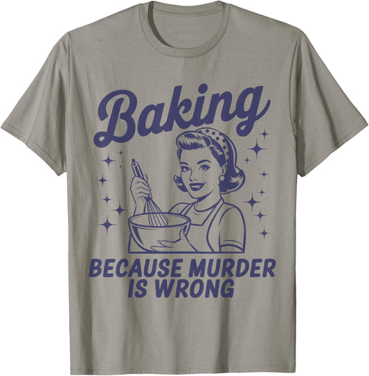 Baking Because Murder Is Wrong Funny Pastry Baker Baking T-Shirt - T-Shirt | Sand