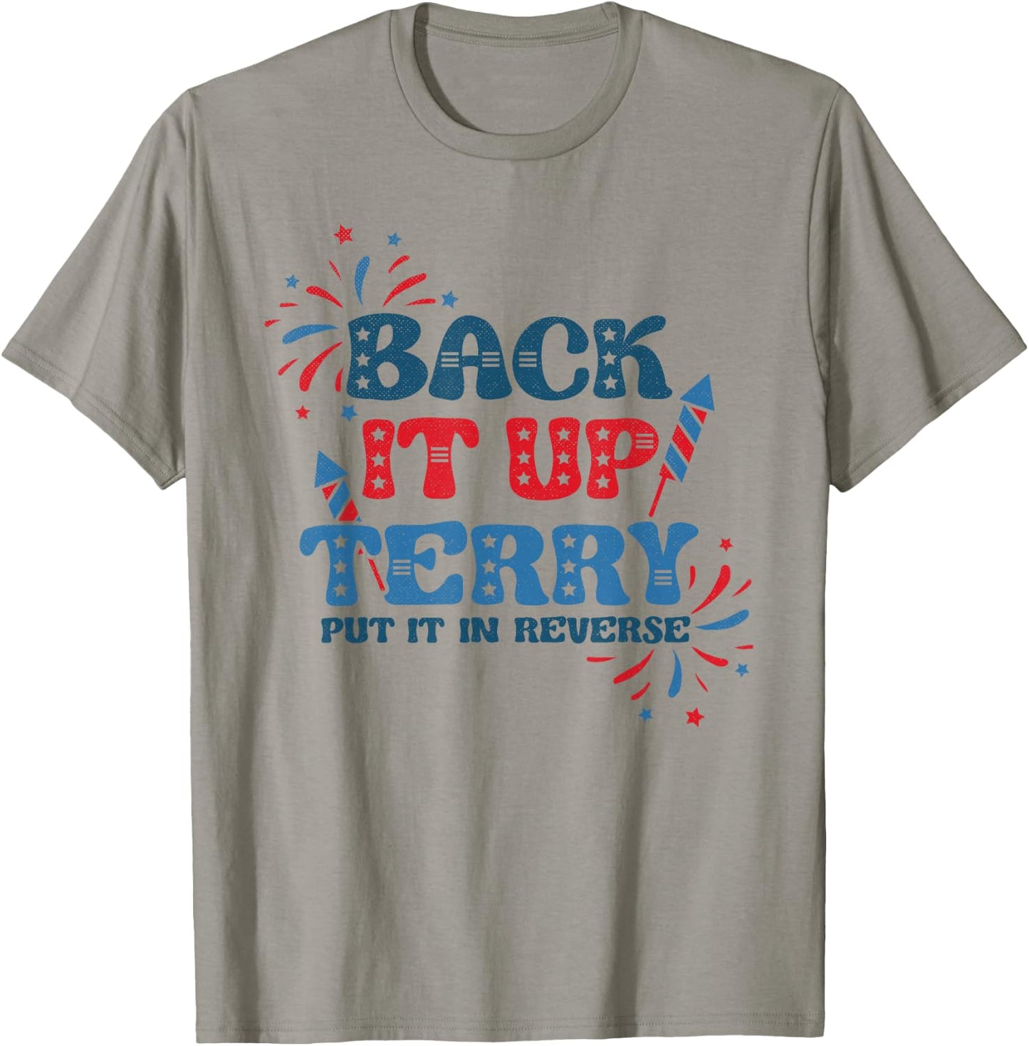 Back It Up Terry Put It in Reverse Funny July 4th America T-Shirt - T-Shirt | Sand