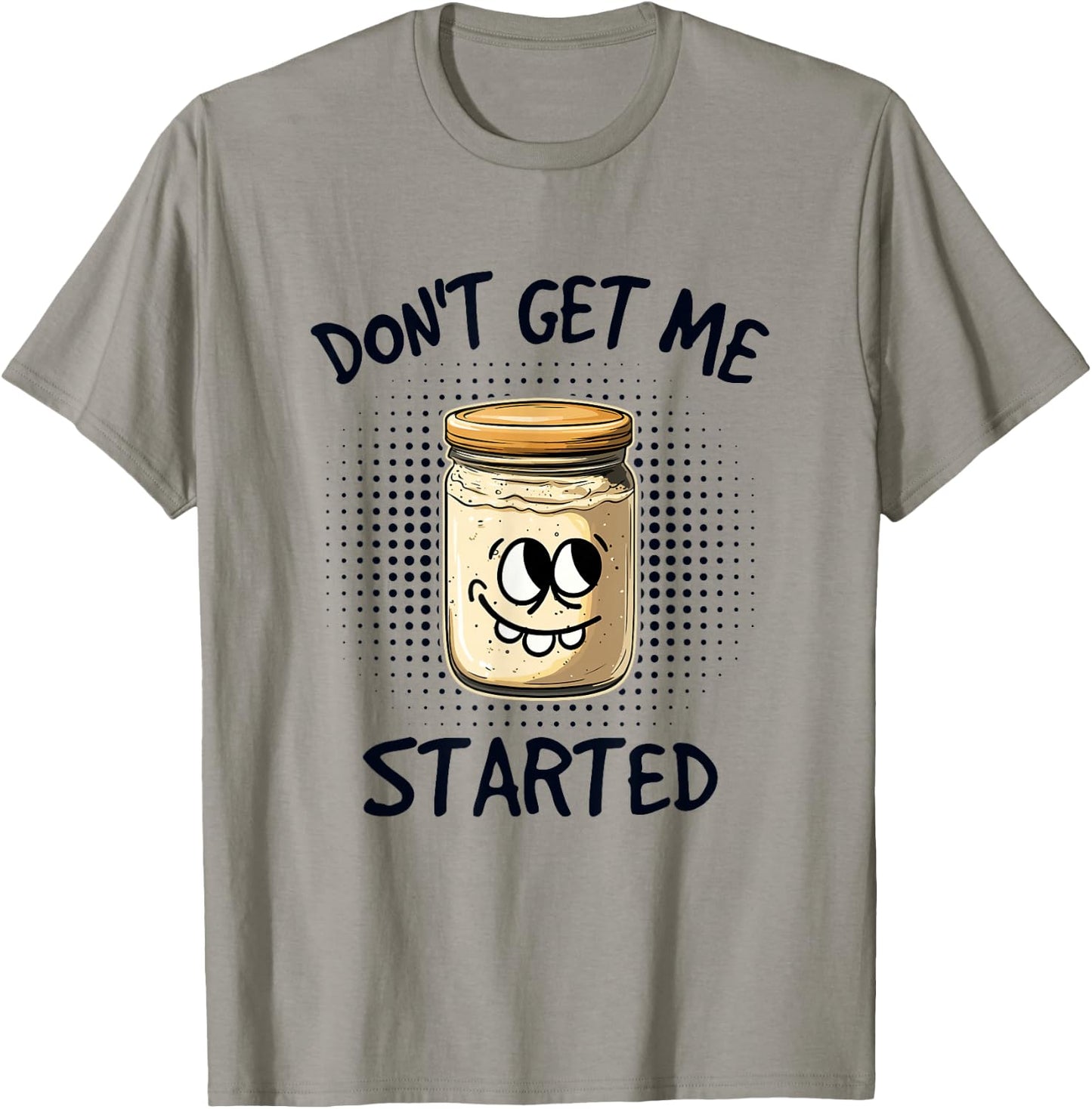 Dont Get Me Started Sourdough T-Shirt - T-Shirt | Sand