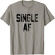 Funny Single AF Dating Sorority Girls Bro Frat Guys Cute Gag T-Shirt - T-Shirt | Sand
