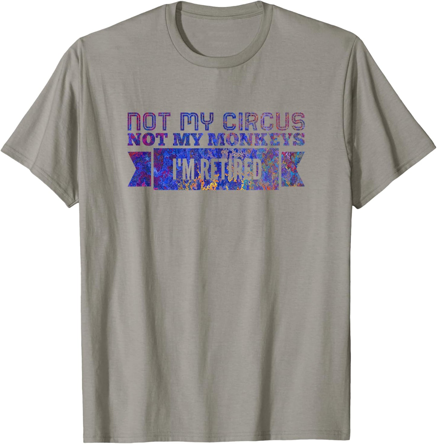 Not My Circus Not My Monkeys, I'm Retired T-Shirt - T-Shirt | Sand