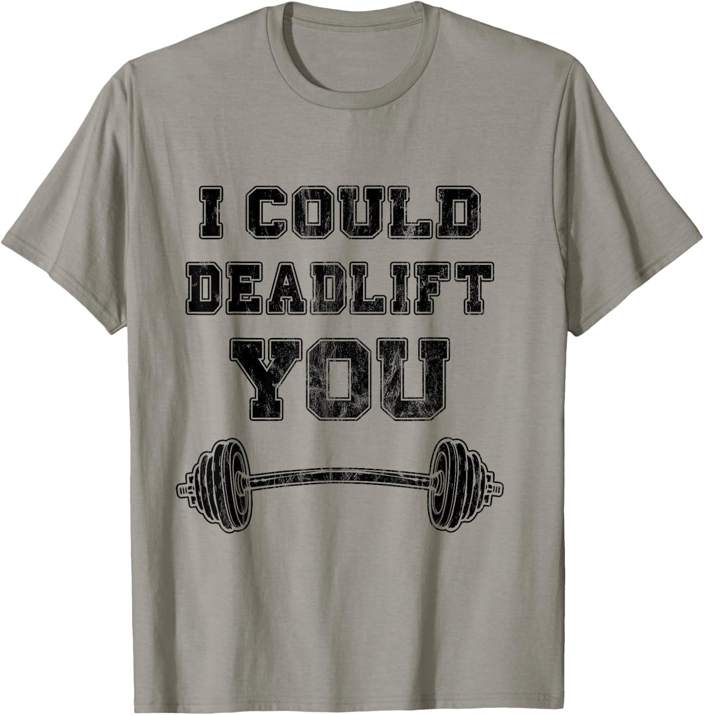 I Could Deadlift You Distressed Funny Gym Gift T-Shirt - T-Shirt | Sand