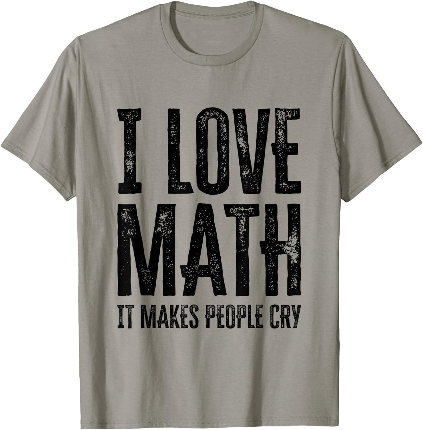 I Love Math It Makes People Cry T-Shirt - T-Shirt | Sand