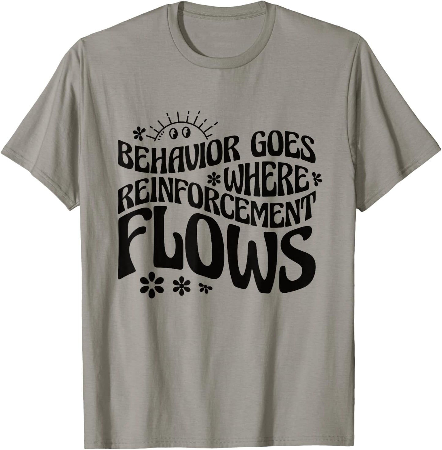 Behavior Goes Where Reinforcement Flows Behavior Analyst T-Shirt - T-Shirt | Sand