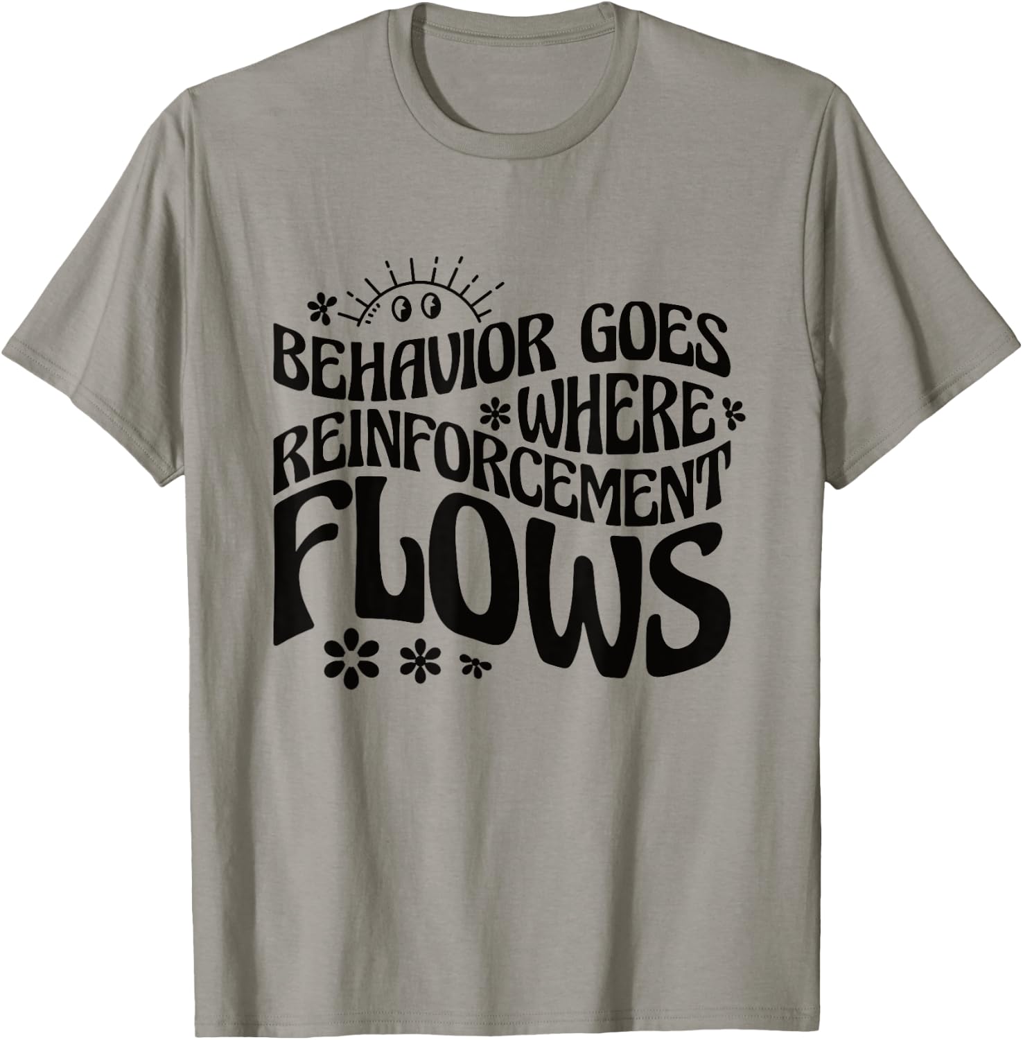Behavior Goes Where Reinforcement Flows Behavior Analyst T-Shirt - T-Shirt | Sand