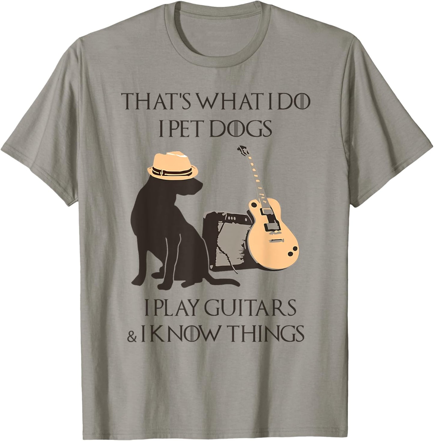 That's what I do I pet dogs I play guitars and I know things T-Shirt - T-Shirt | Sand