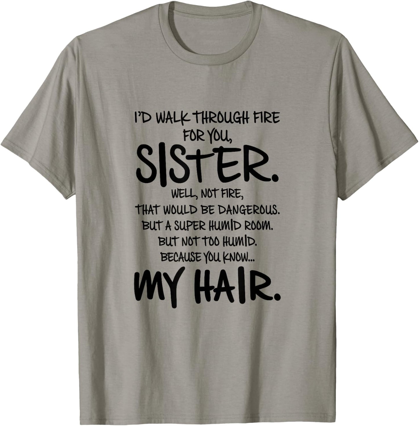 I'd Walk Through Fire For You Sister You Know My Hair Gift T-Shirt - T-Shirt | Sand