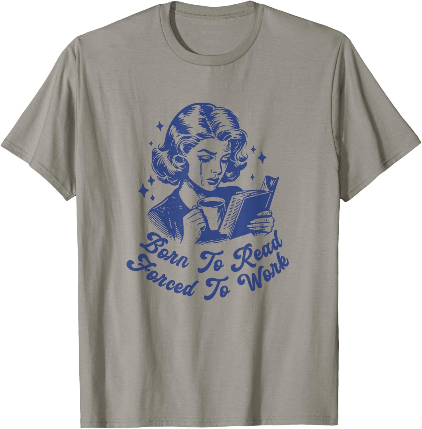 Born To Read Forced To Work For Book Reader Funny Bookish T-Shirt - T-Shirt | Sand