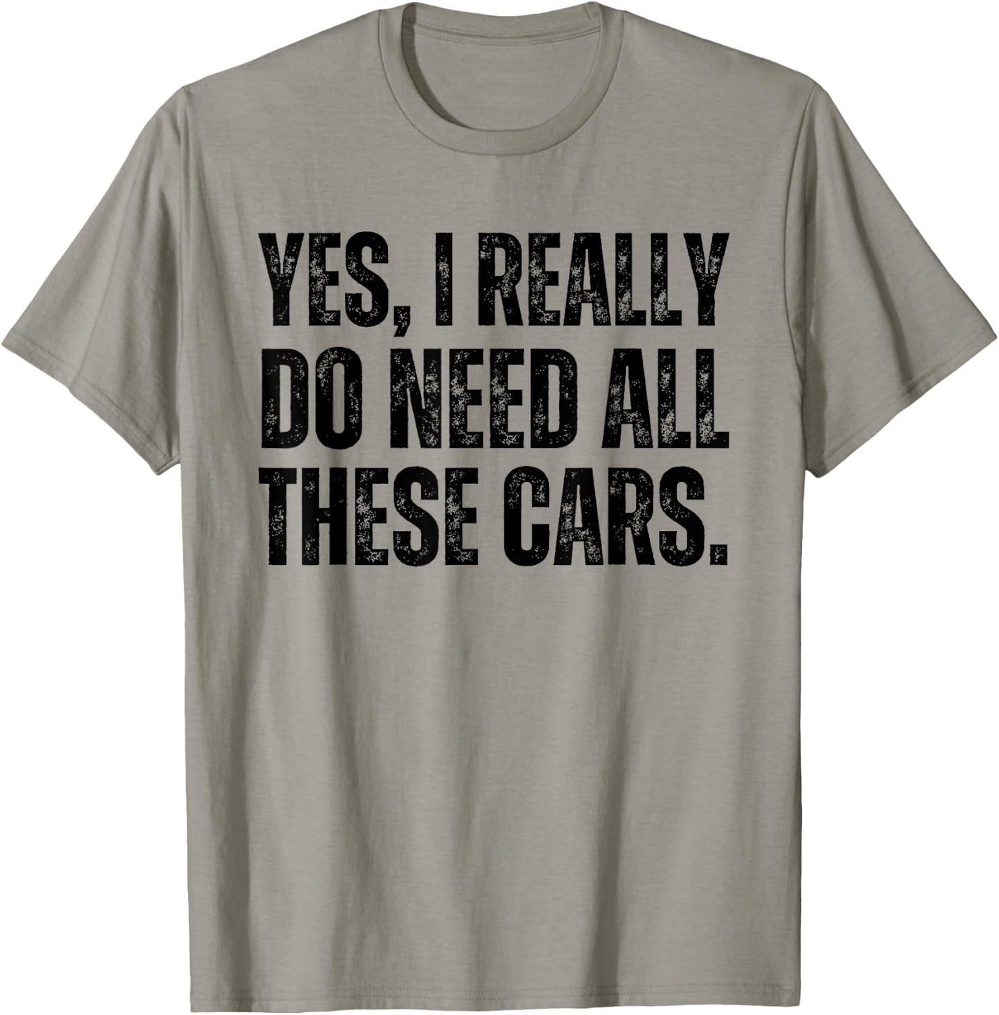 Yes I Really Do Need All These Cars Funny Car Lover T-Shirt - T-Shirt | Sand