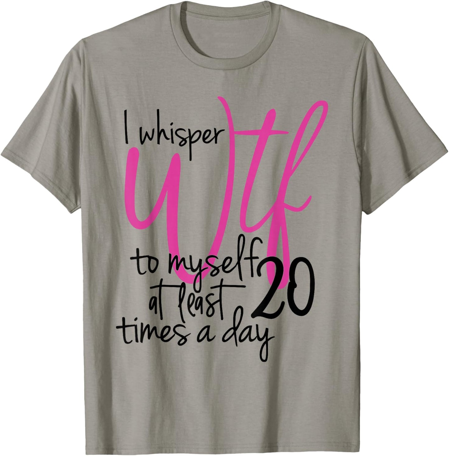 I Whisper WTF To Myself At Least 20 Times A Day T-Shirt - T-Shirt | Sand