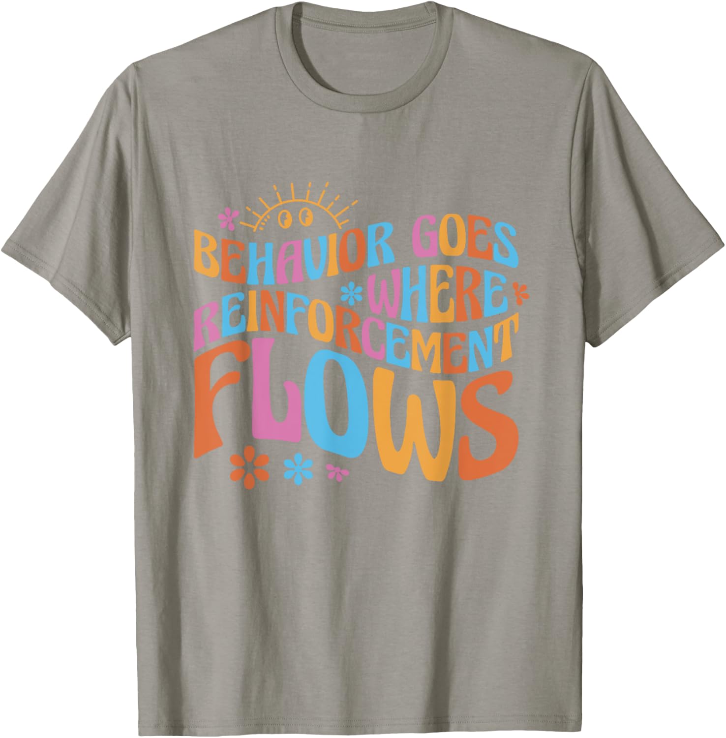Behavior Goes Where Reinforcement Flows Behavior Analyst T-Shirt - T-Shirt | Sand