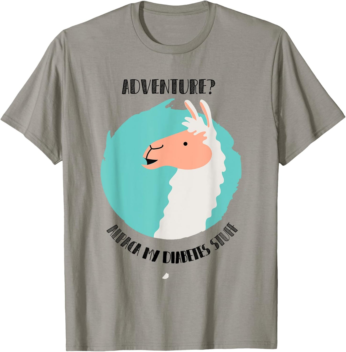 Adventure? Alpaca My Diabetes Stuff type1 t1 Shirt T1D Llama T-Shirt - T-Shirt | Sand