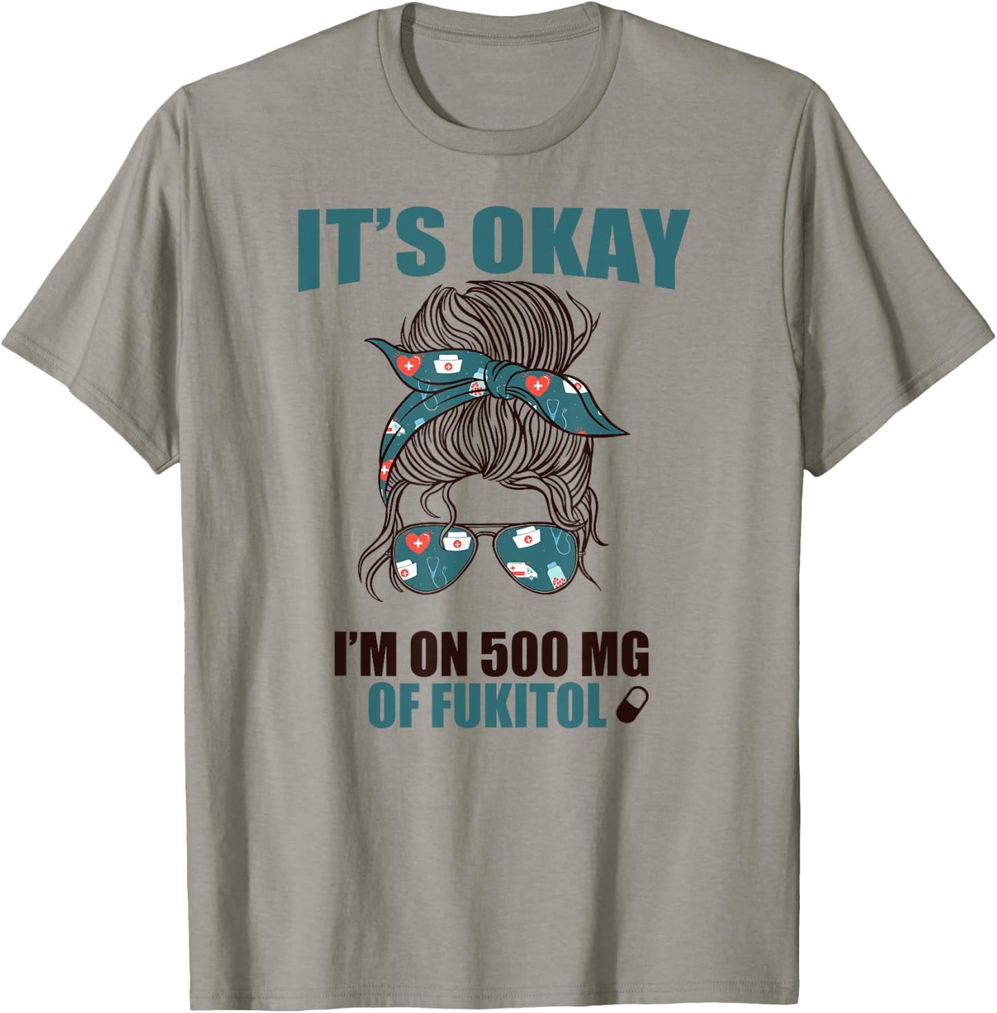 IT'S OKAY I'M ON 500 MG OF FUKITOL Sarcastic Nurse Rx Meme T-Shirt - T-Shirt | Sand