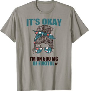 IT'S OKAY I'M ON 500 MG OF FUKITOL Sarcastic Nurse Rx Meme T-Shirt - T-Shirt | Sand