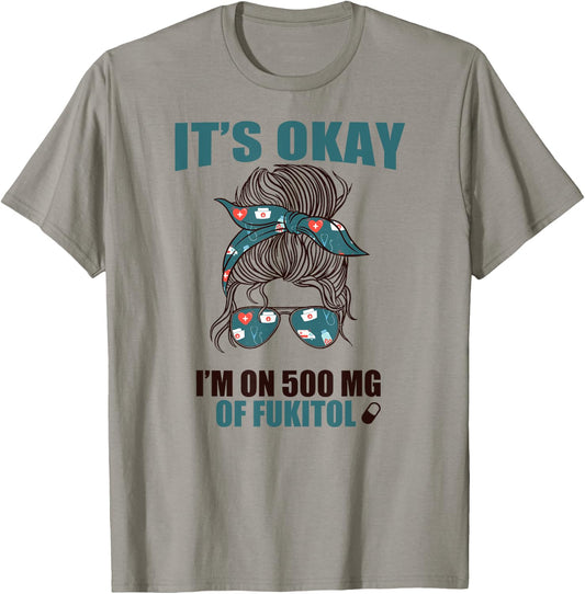 IT'S OKAY I'M ON 500 MG OF FUKITOL Sarcastic Nurse Rx Meme T-Shirt - T-Shirt | Sand
