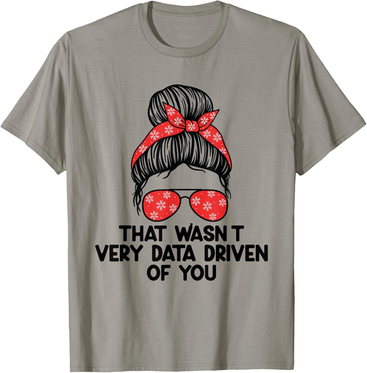 That Wasn't Very Data Driven of You Funny scientist analysts T-Shirt - T-Shirt | Sand