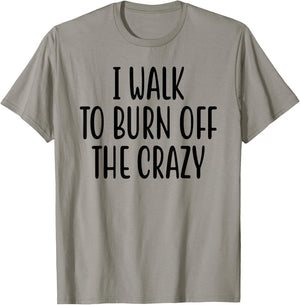 I Walk To Burn Off The Crazy for Funny Walking Lovers T-Shirt - T-Shirt | Sand