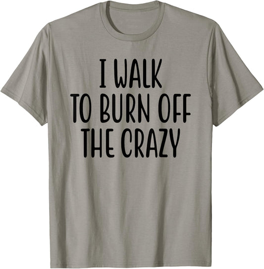 I Walk To Burn Off The Crazy for Funny Walking Lovers T-Shirt - T-Shirt | Sand