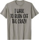 I Walk To Burn Off The Crazy for Funny Walking Lovers T-Shirt - T-Shirt | Sand