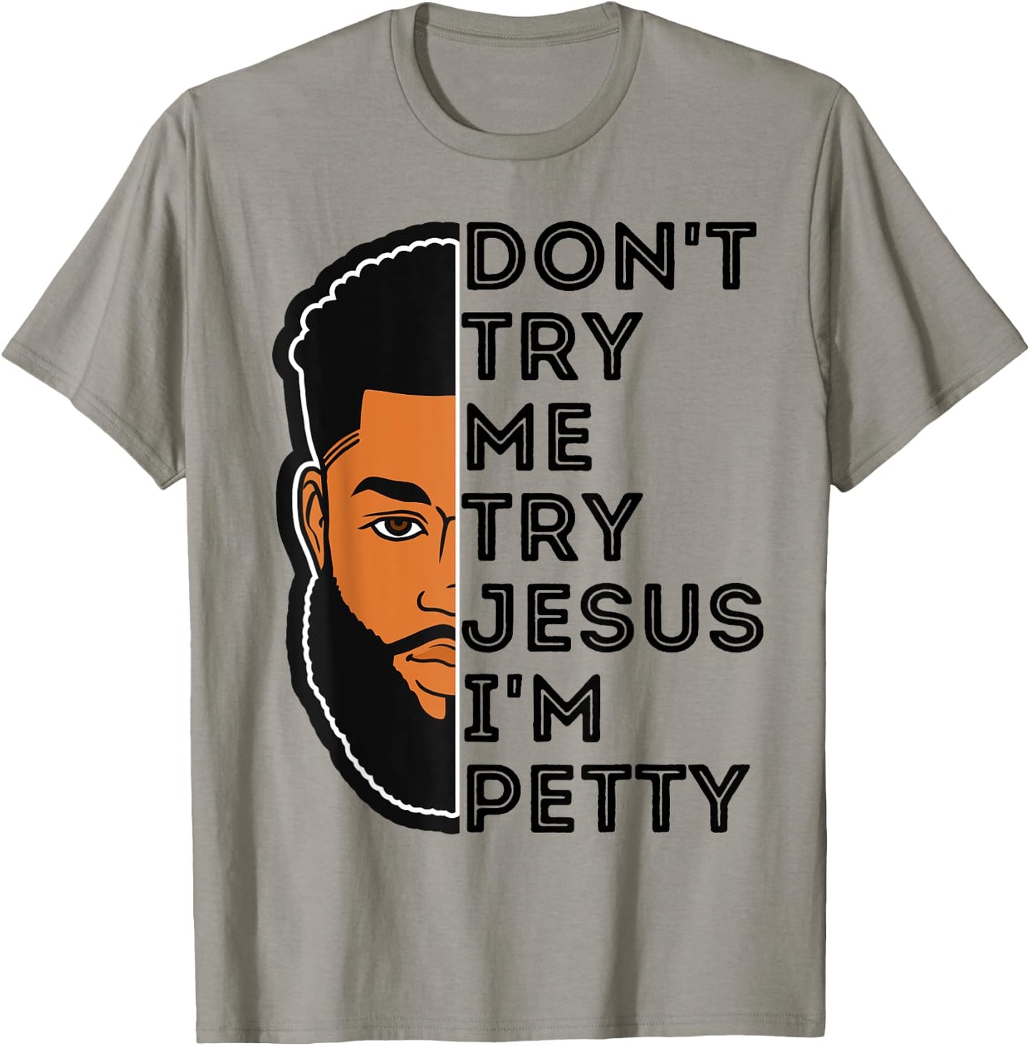Don't Try Me Try Jesus I'm Petty Black Men Melanin King Fun T-Shirt - T-Shirt | Sand
