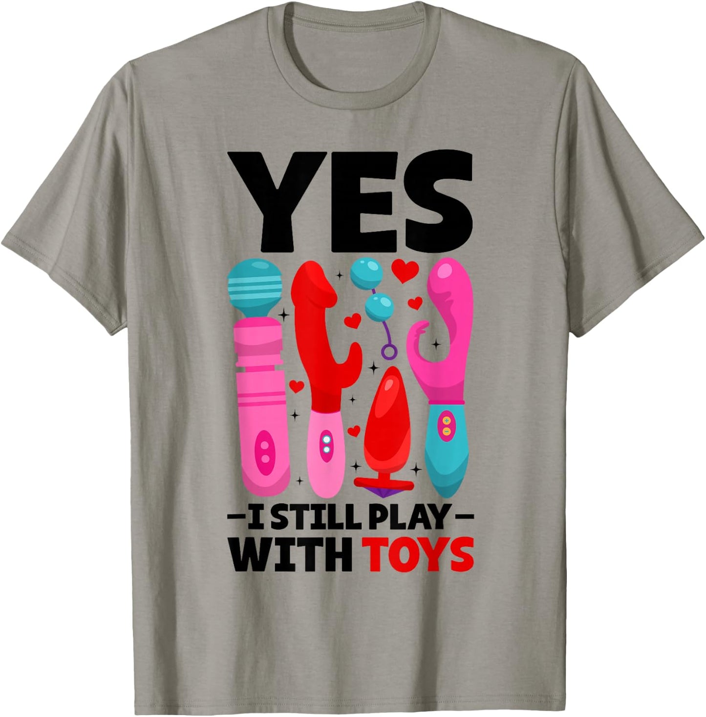 Yes I Still Play with Toys Funny Embarrassing Adult Humor T-Shirt - T-Shirt | Sand