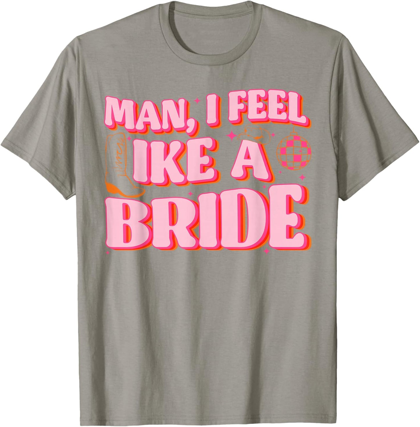 Man I Feel Like A Bride Cowgirl Hat Boots Bachelorette Party T-Shirt - T-Shirt | Sand