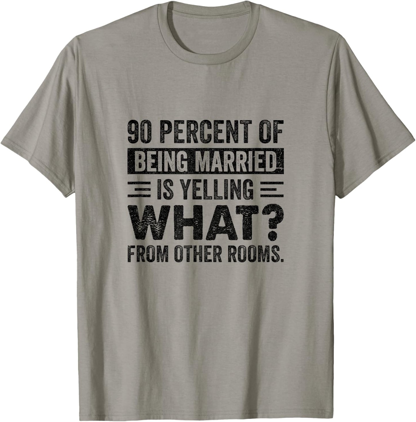 90 Percent of Being Married is Yelling What From Other Rooms T-Shirt - T-Shirt | Sand
