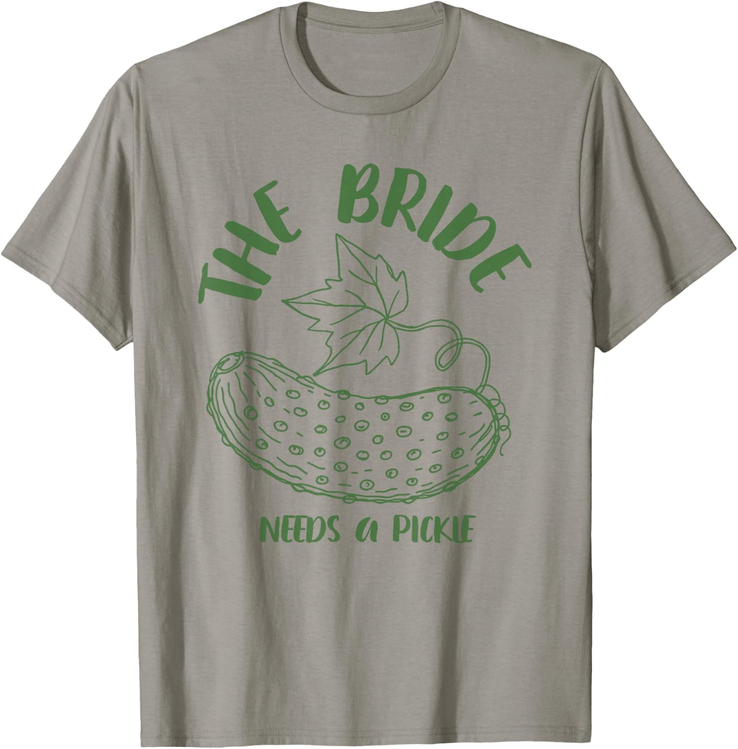 Bride to Be Bridal Bachelorette The Bride Needs A Pickle T-Shirt - T-Shirt | Sand