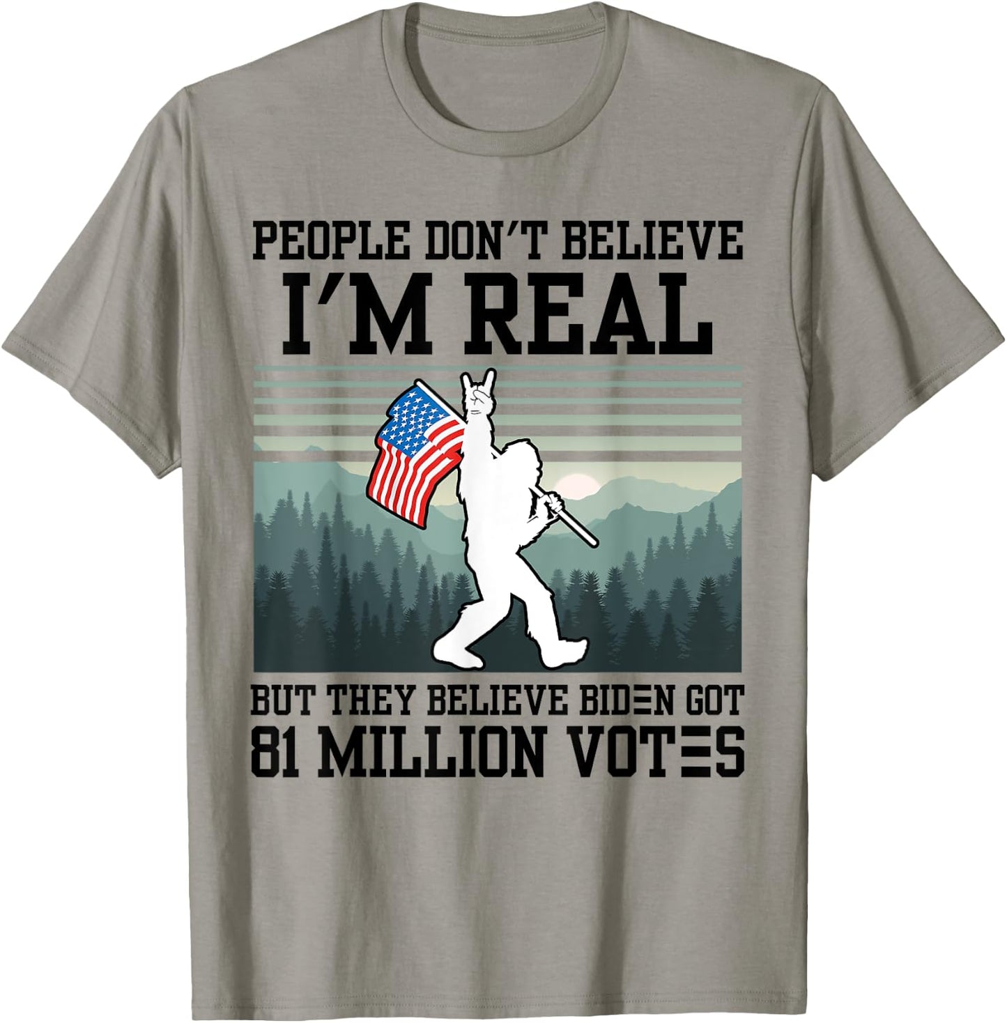 People Don't Believe I'm Real But They Believe Biden Bigfoot T-Shirt - T-Shirt | Sand