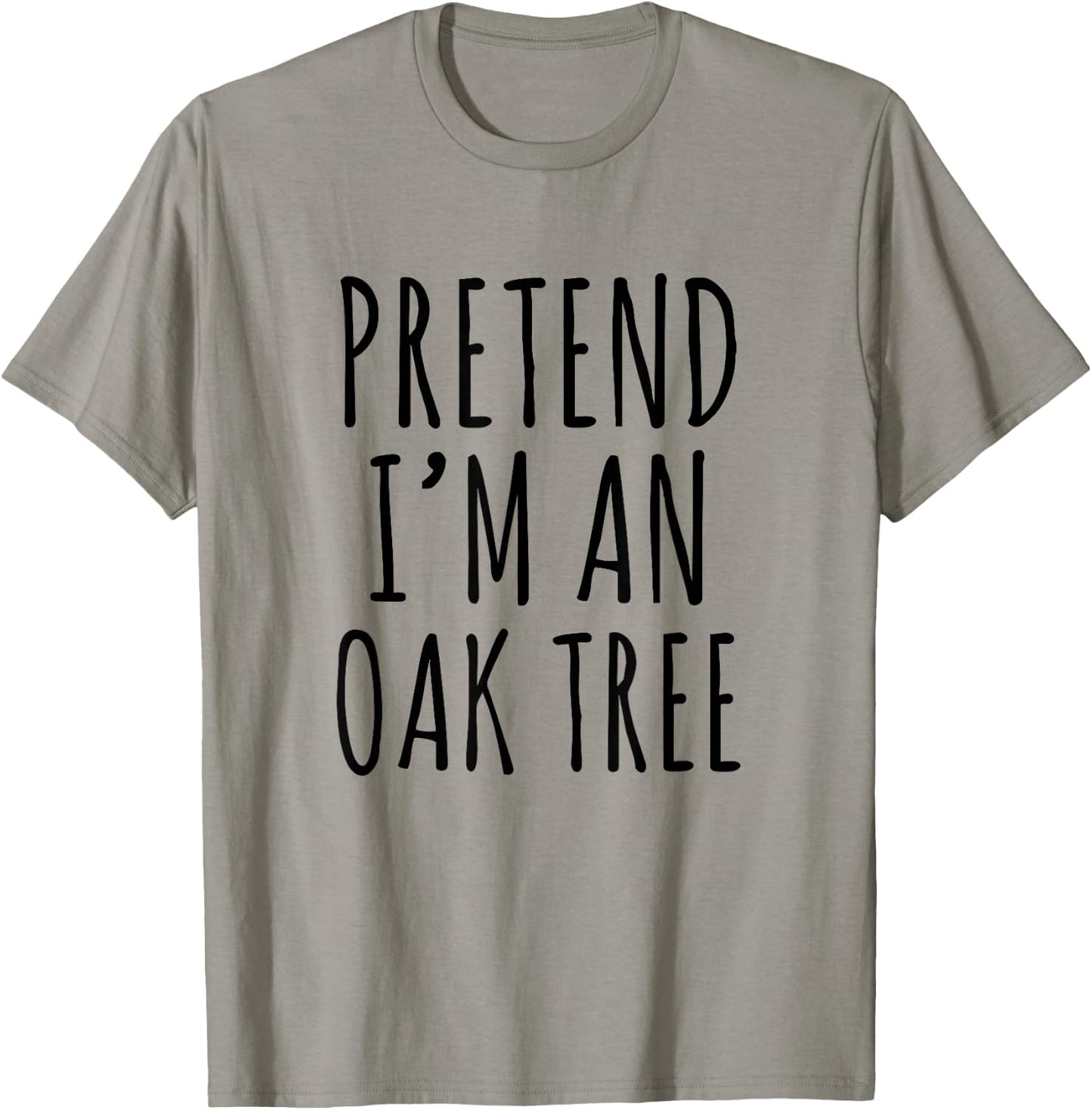 Pretend I’m an Oak Tree Funny Nature Humor Forest Graphic T-Shirt - T-Shirt | Sand