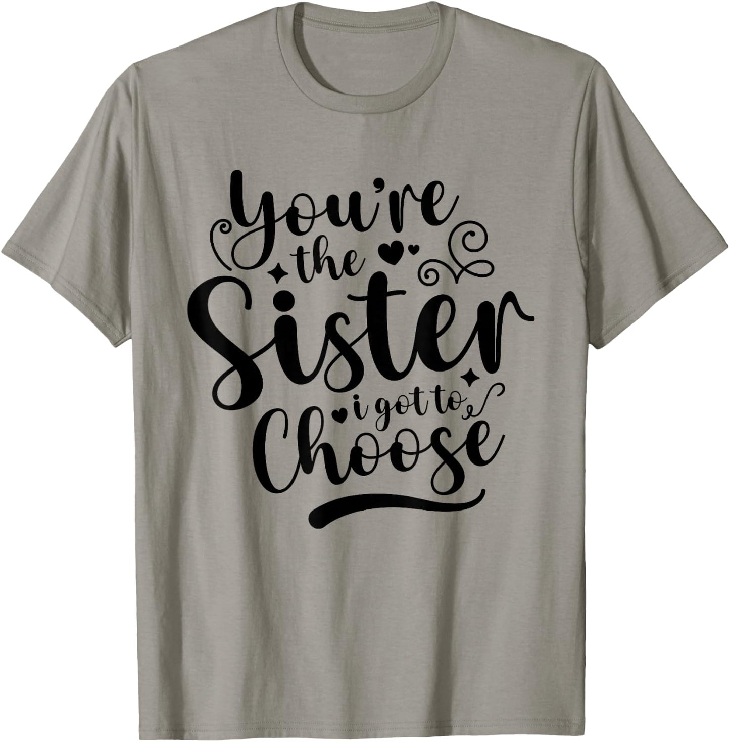 You're The Sister I Got To Choose Best Friend Besties BFF T-Shirt - T-Shirt | Sand