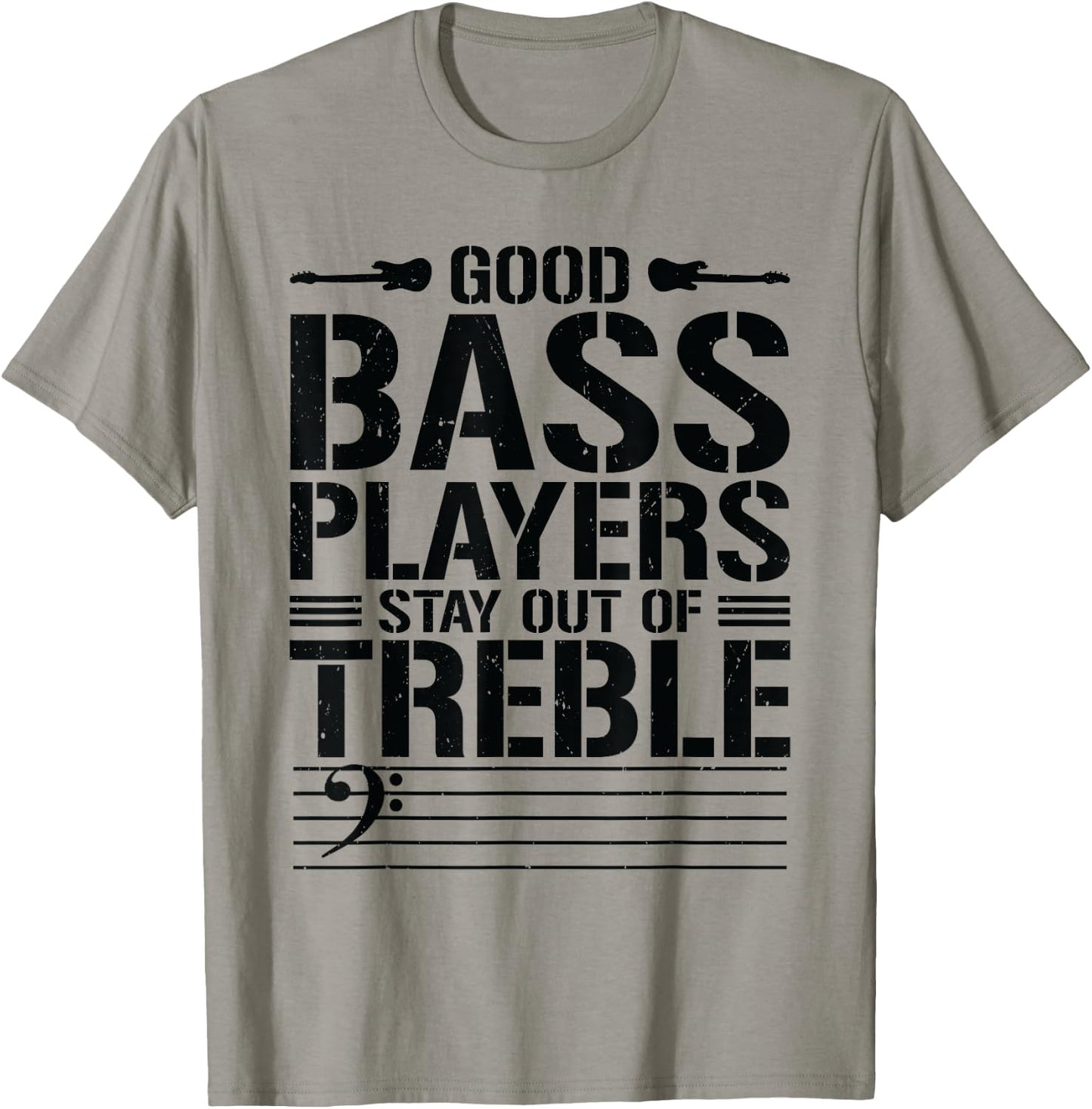 Good Bass Players Stay Out Of Treble Bassist Bass Guitar T-Shirt - T-Shirt | Sand