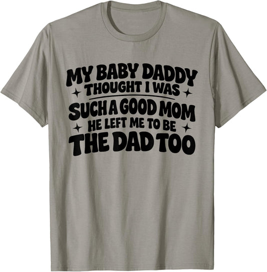 My Baby Daddy Thought i was Such a Good mom he Left me to be T-Shirt - T-Shirt | Sand