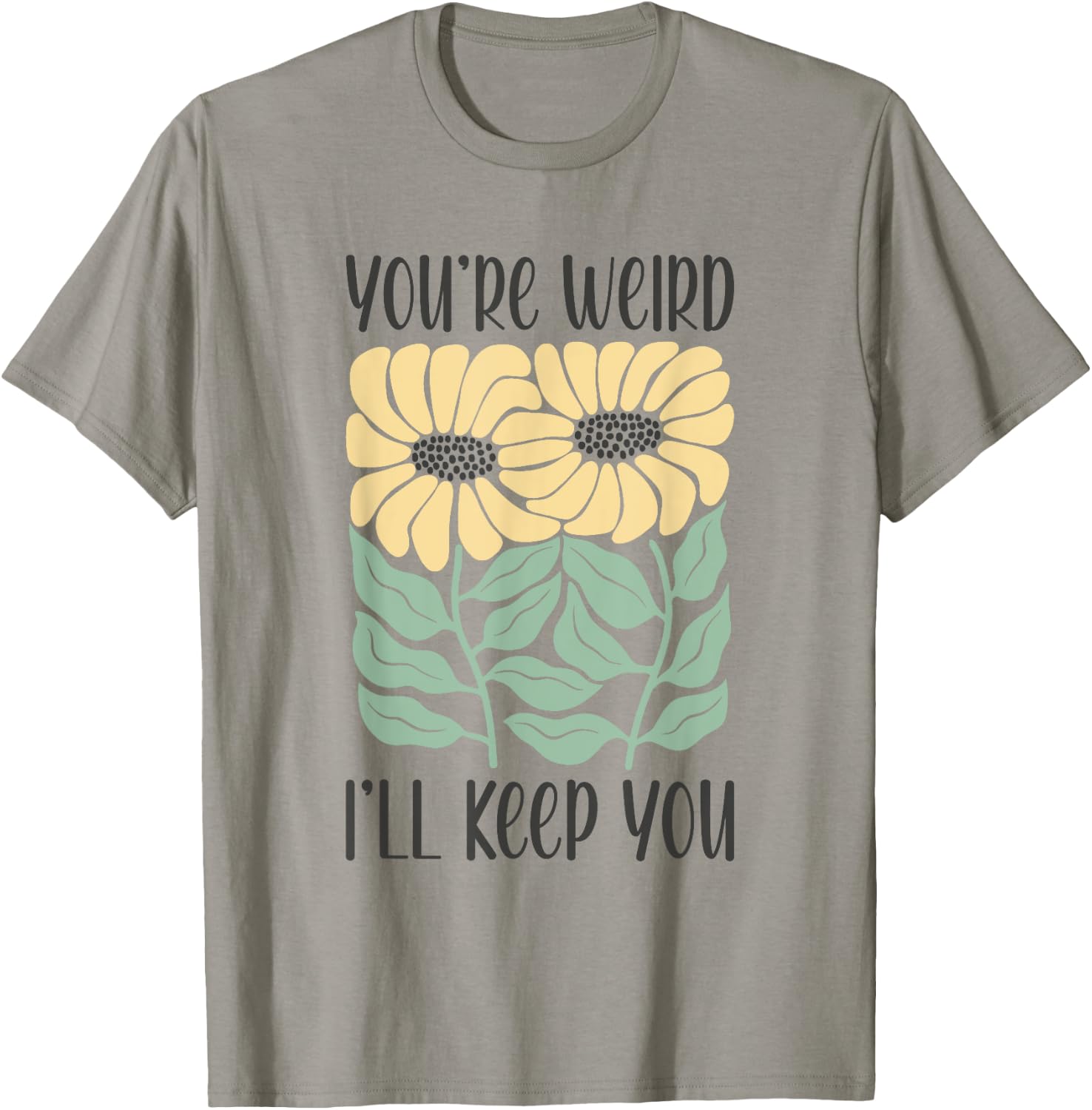Boho Floral You're Weird I'll Keep You Funny Joke Humor T-Shirt - T-Shirt | Sand
