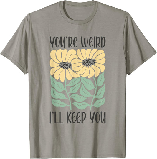 Boho Floral You're Weird I'll Keep You Funny Joke Humor T-Shirt - T-Shirt | Sand