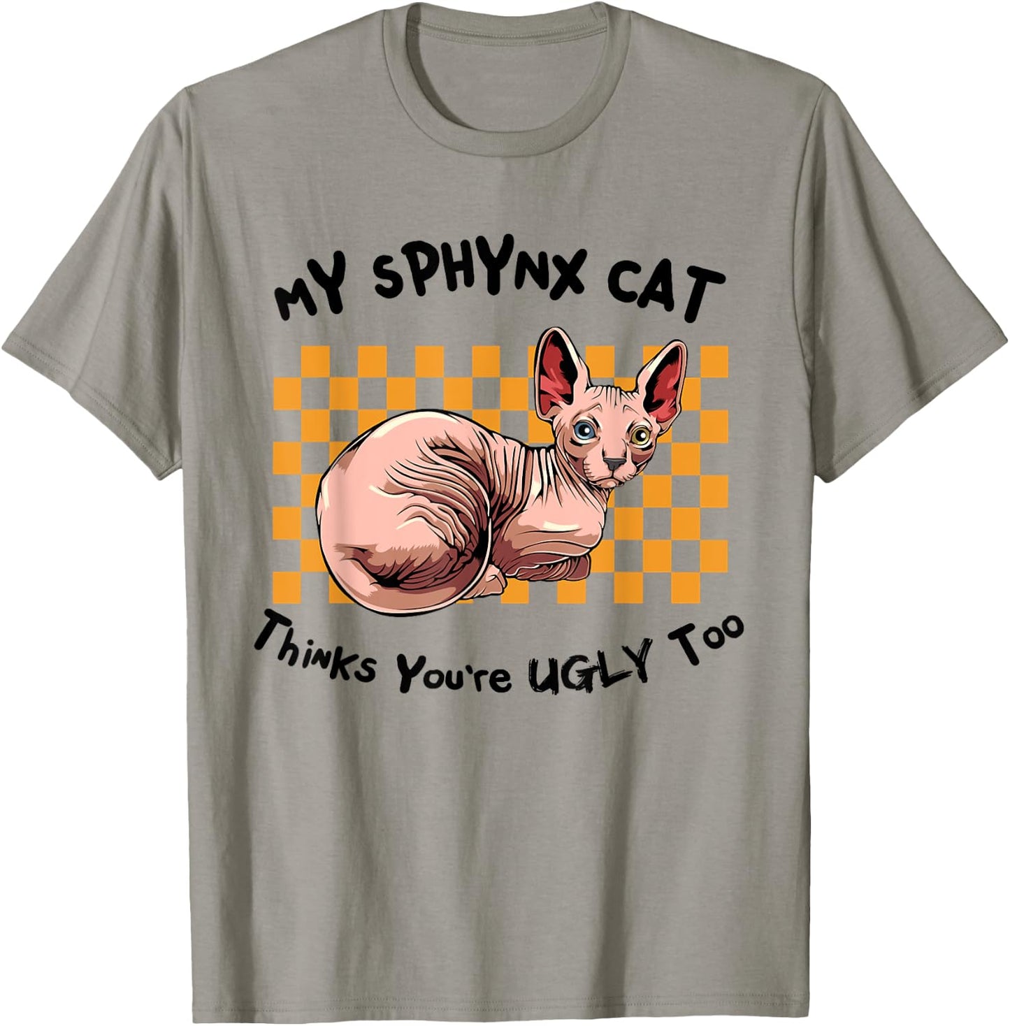 My Sphynx Thinks You're Ugly Too Funny Hairless Cat Mom Dad Women T-Shirt - T-Shirt | Sand