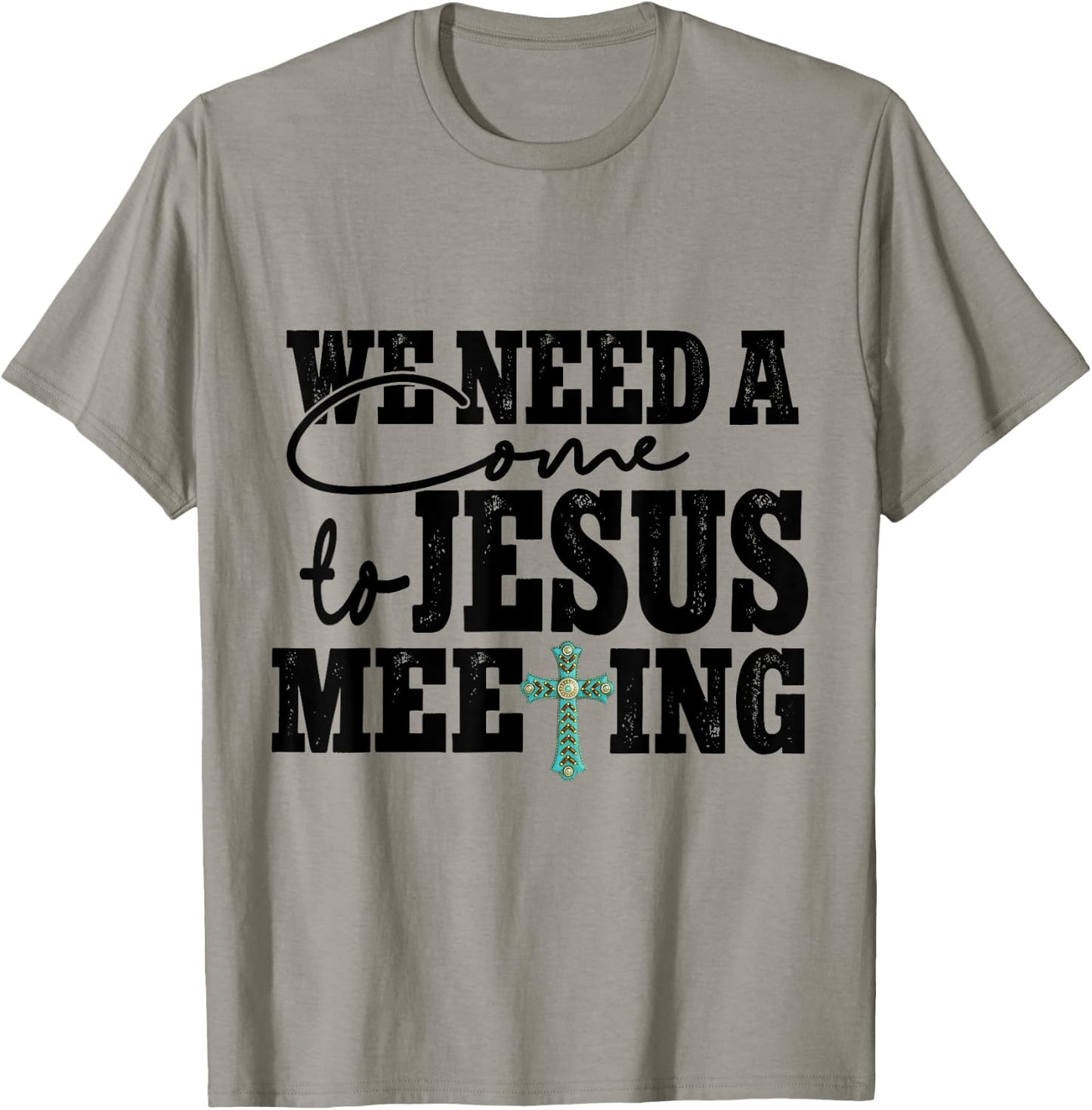 We Need A Come To Jesus Meeting T-Shirt - T-Shirt | Sand