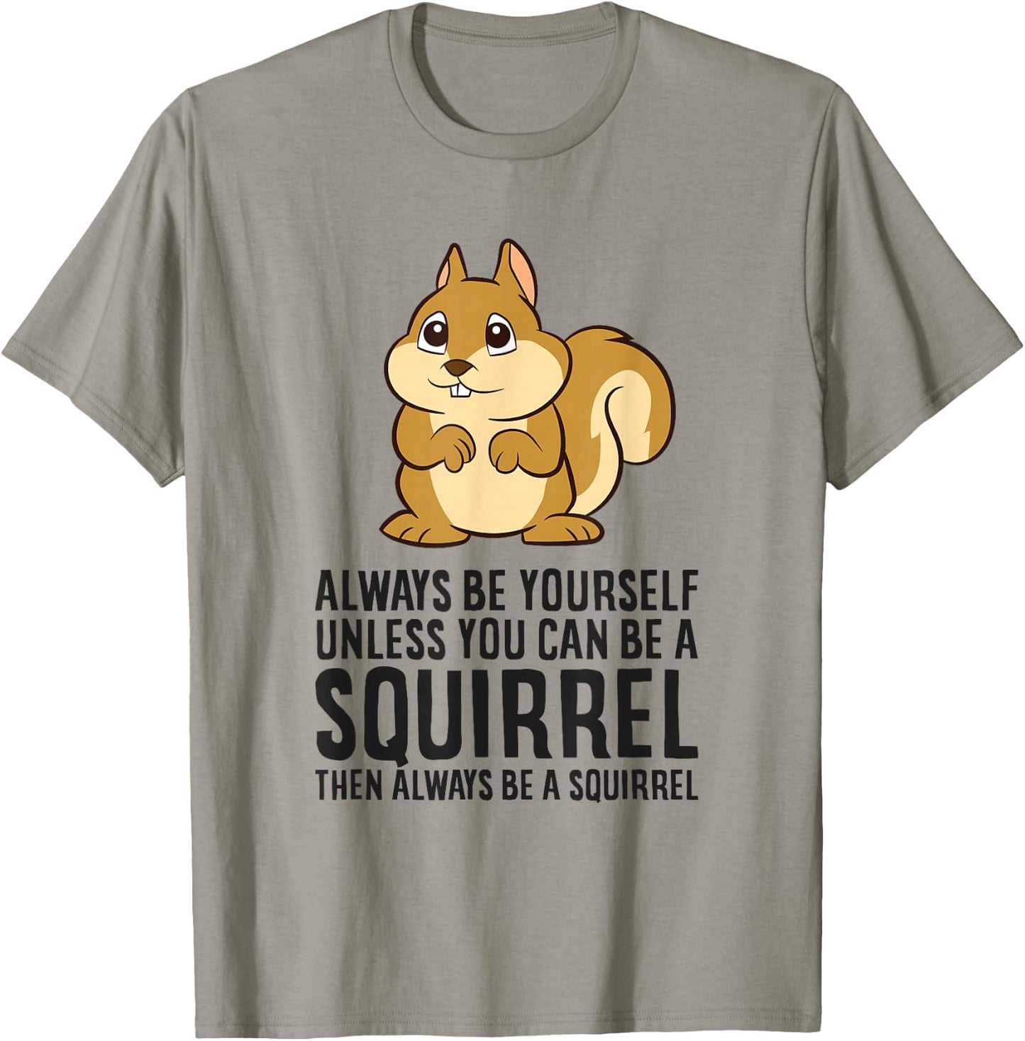 Always Be Yourself Unless You Can Be A Squirrel T-Shirt - T-Shirt | Sand
