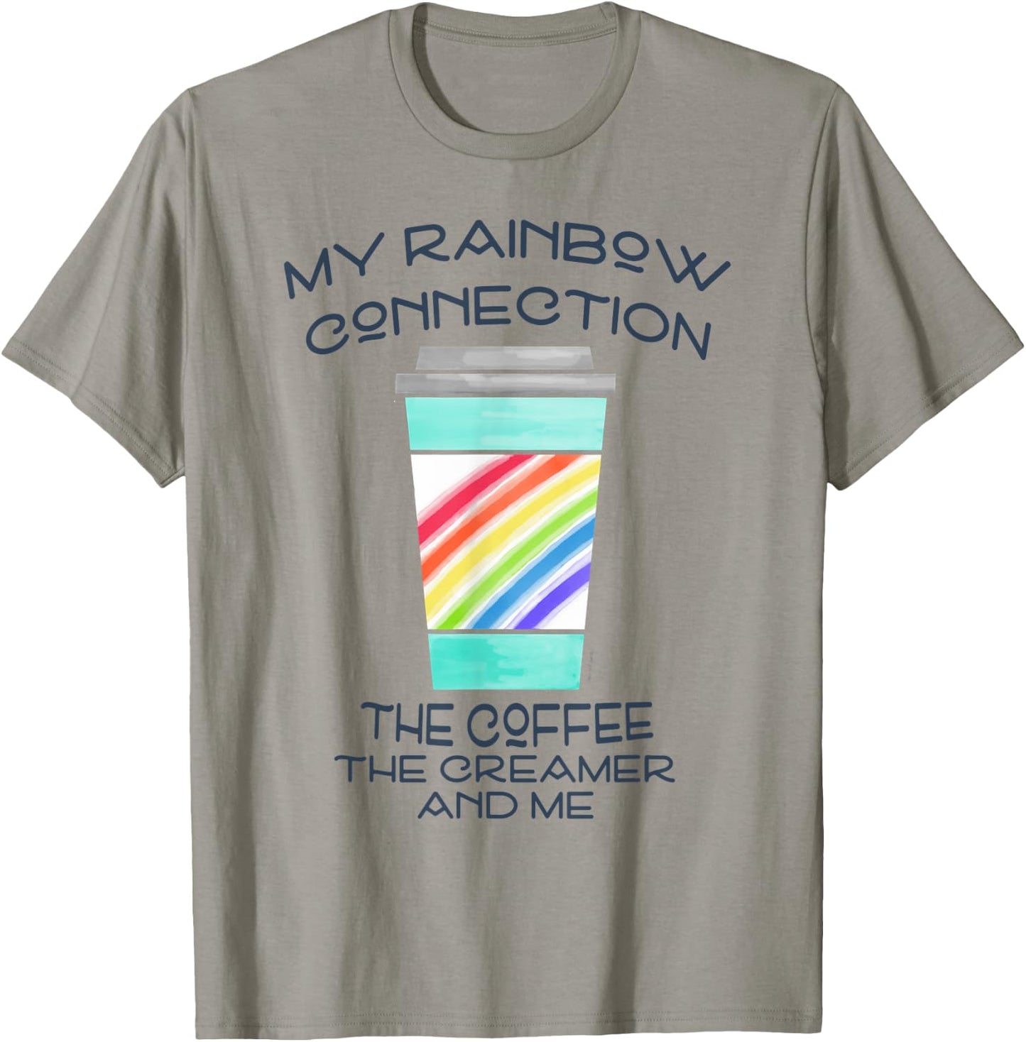 My Rainbow Connection -- Coffee, Creamer and Me T-Shirt - T-Shirt | Sand