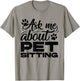 Ask Me About Pet Sitting Animal Lover Pet Sitter Cats Dogs T-Shirt - T-Shirt | Sand