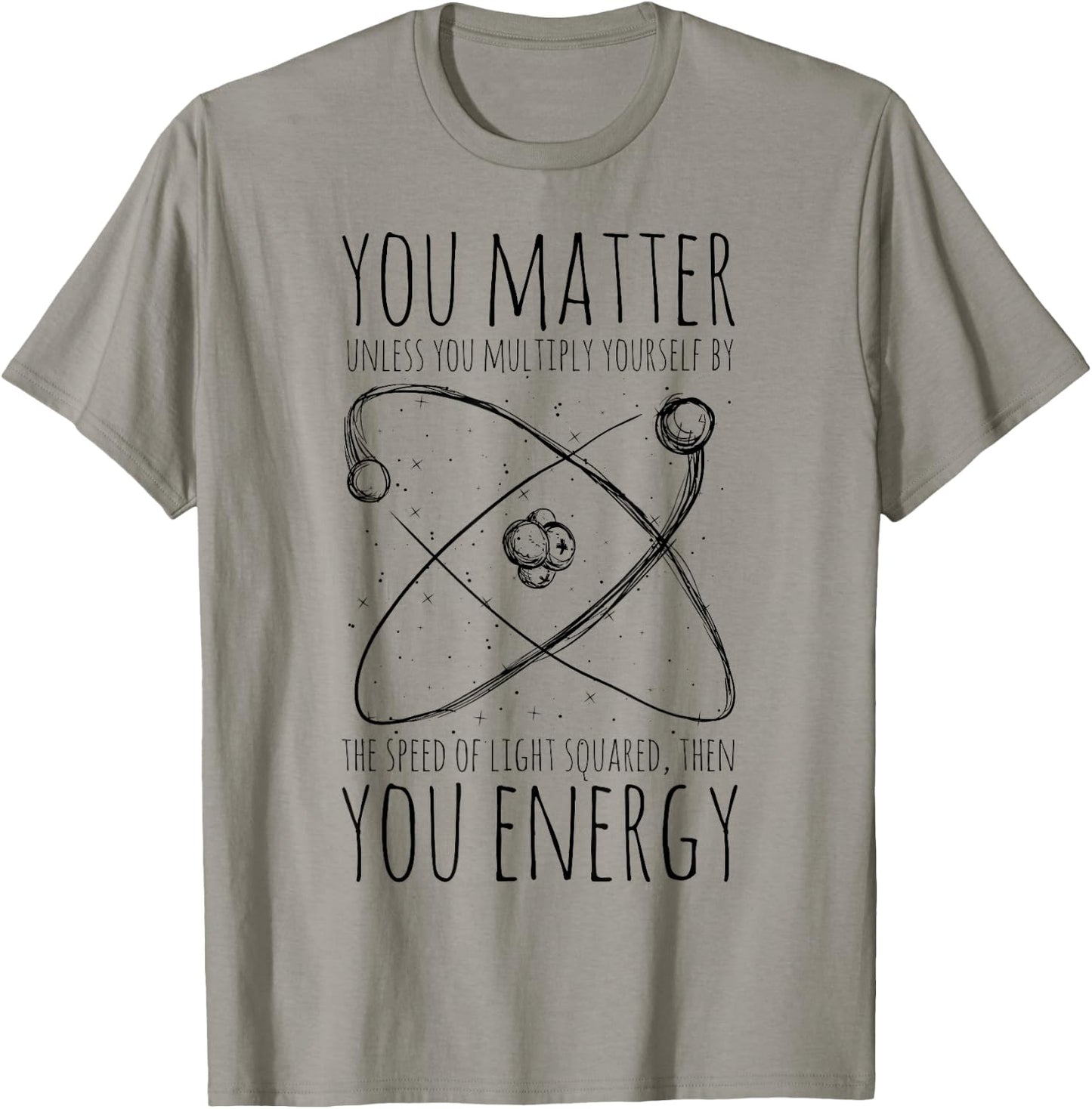 You Matter You Energy Quote Science Nerd T-Shirt - T-Shirt | Sand
