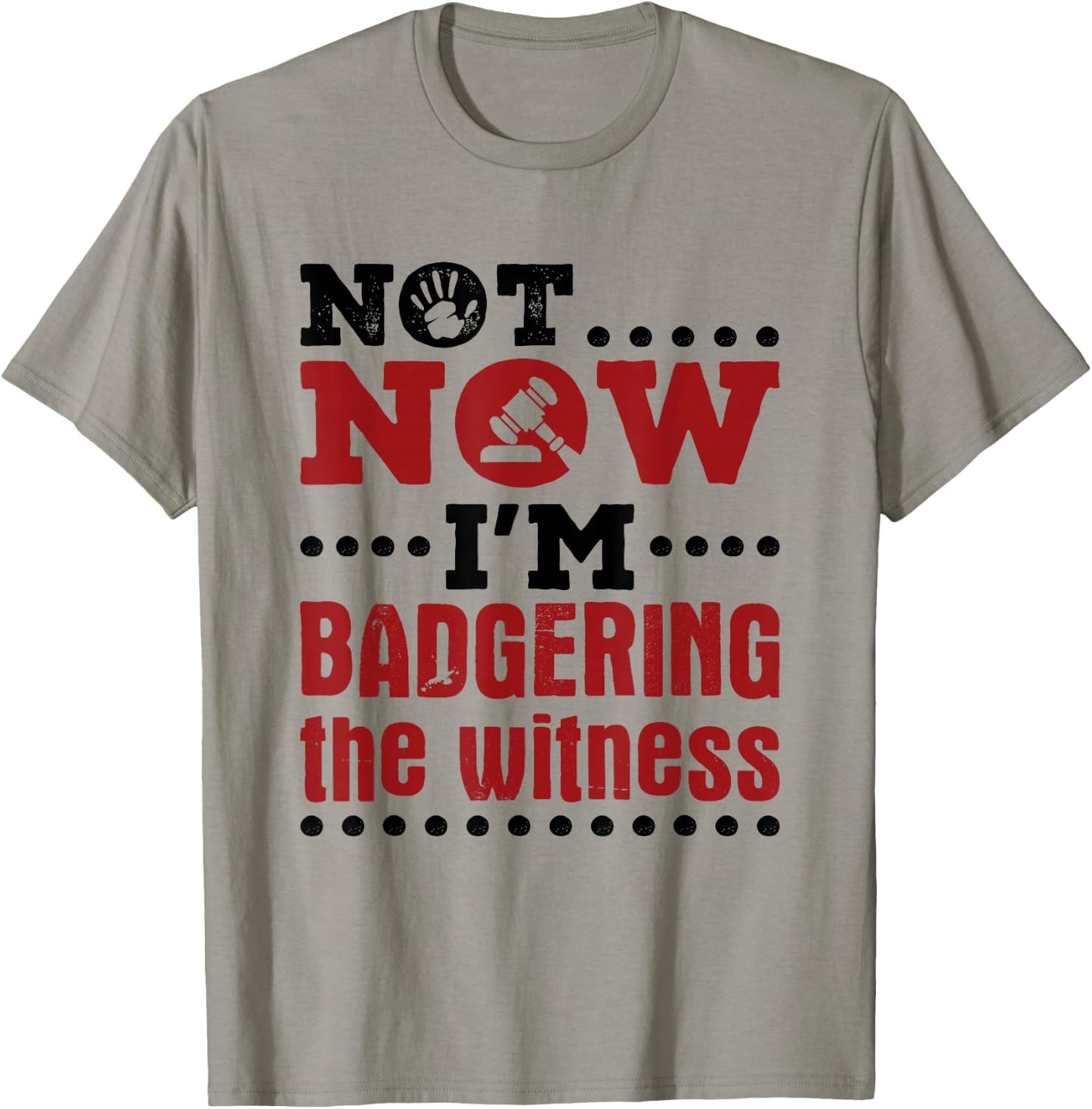 Mock Trial Court Not Now I'm Badgering the Witness T-Shirt - T-Shirt | Sand